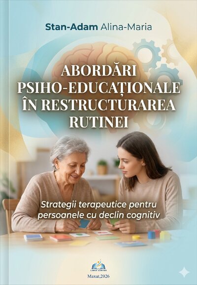 Abordări psiho-educaționale în restructurarea rutinei: Strategii de terapeutice pentru persoanele cu declin cognitiv