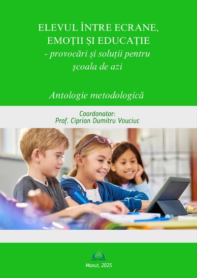 ANTOLOGIE METODOLOGICĂ - Elevul între ecrane, emoții și educație - provocări și soluții pentru școala de azi