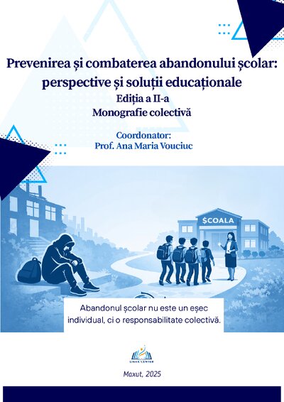 MONOGRAFIE COLECTIVĂ - Prevenirea și combaterea abandonului școlar: perspective și soluții educaționale Ediția a II-a